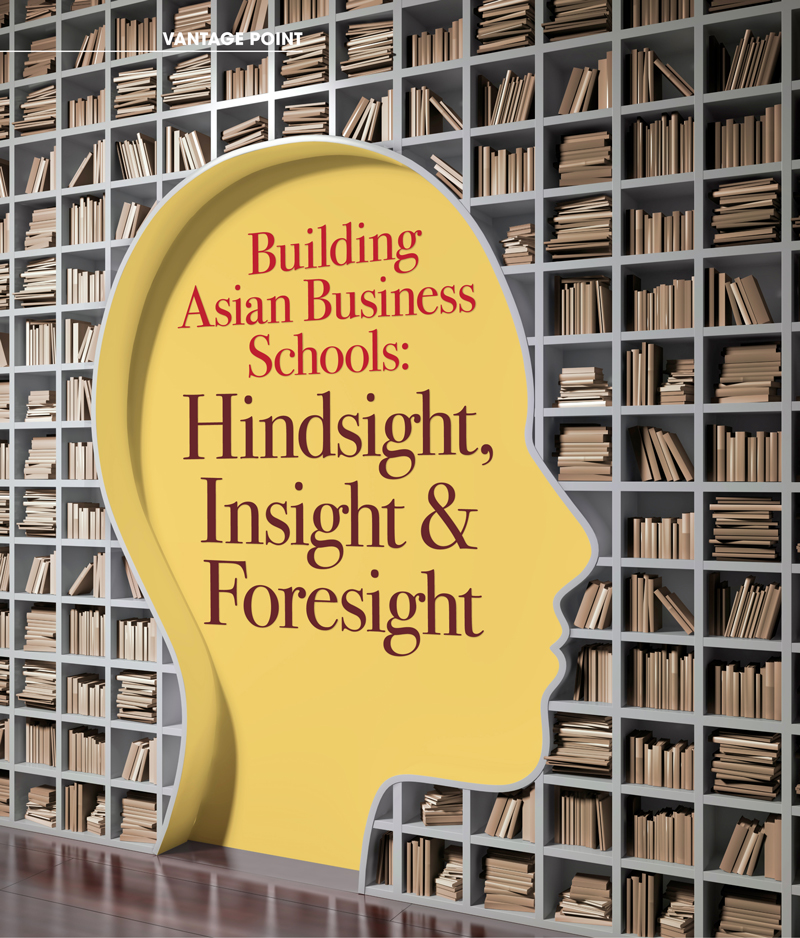 Building Asian Business Schools: Hindsight, Insight & Foresight