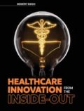 Healthcare Innovation from the Inside Out Healthcare Innovation from the Inside Out