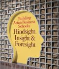 Building Asian Business Schools: Hindsight, Insight & Foresight